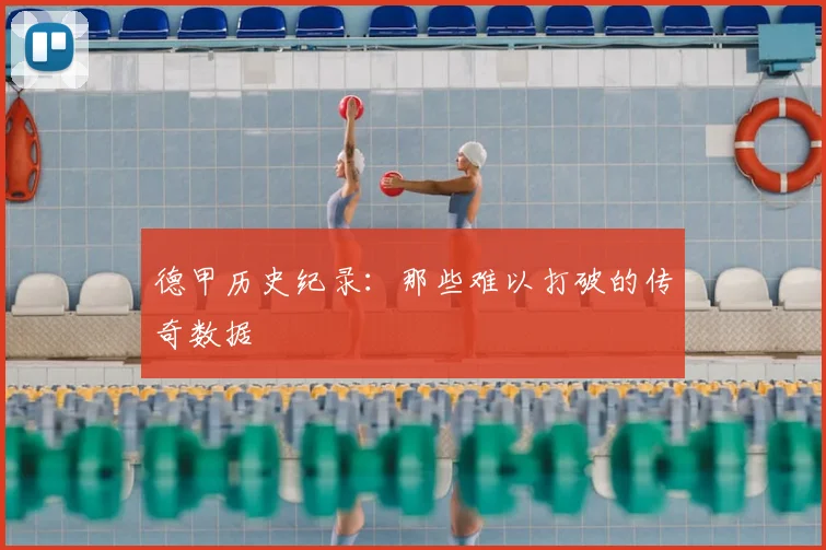 德甲历史纪录:那些难以打破的传奇数据