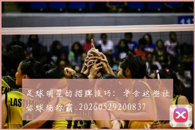 足球明星的招牌技巧：学会这些让你球场称霸_20260529200837