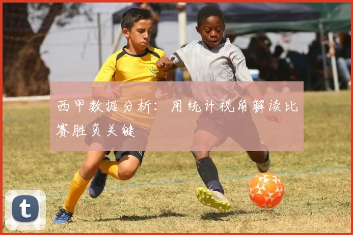 西甲数据分析：用统计视角解读比赛胜负关键